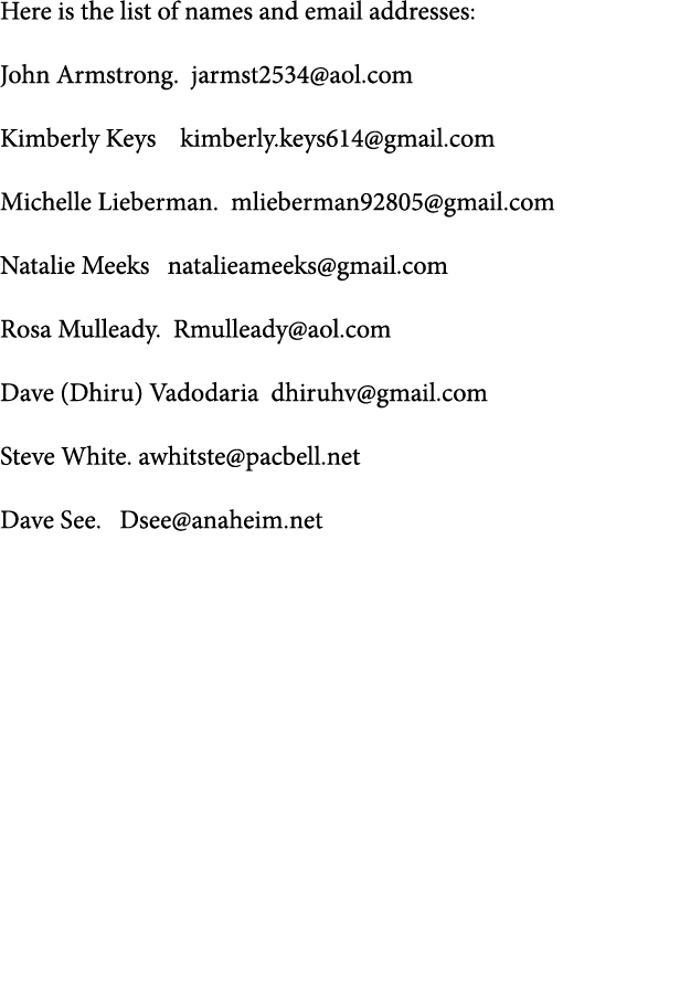 Here is the list of names and email addresses: John Armstrong  jarmst2534 aol com Kimberly Keys  kimberly keys614 gma   