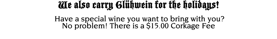 We also carry Glühwein for the holidays   Have a special wine you want to bring with you  No problem  There is a  15    