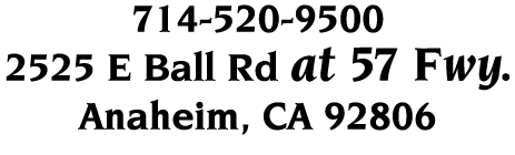 714-520-9500 2525 E Ball Rd at 57 Fwy  Anaheim, CA 92806 